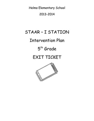 Helms Elementary School
2013-2014

STAAR – I STATION
Intervention Plan
5th Grade
EXIT TICKET

 