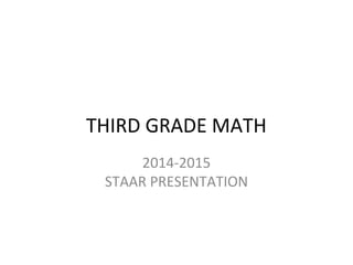 THIRD GRADE MATH
2014-2015
STAAR PRESENTATION
 