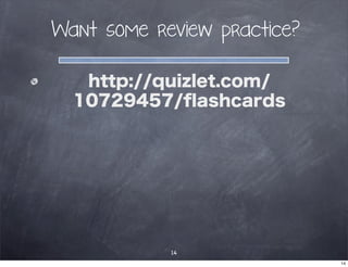 Want some review practice?
http://quizlet.com/
10729457/ﬂashcards
14
14
 