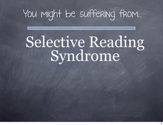 You might be suffering from...
Selective Reading
Syndrome
3
 