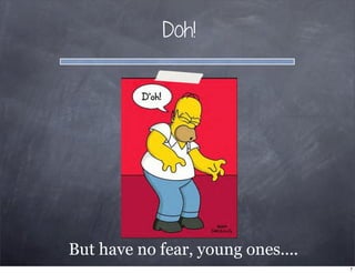 Doh!
But have no fear, young ones....
7
 