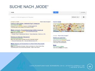 SUCHE NACH „MODE“




        LOKALRUNDFUNKTAGE NÜRNBERG 2012 | STAATS-CONSULT.DE
                                             | ASTRID STAATS   44
 