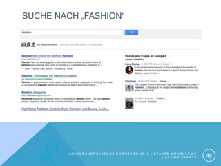 SUCHE NACH „FASHION“




         LOKALRUNDFUNKTAGE NÜRNBERG 2012 | STAATS-CONSULT.DE
                                              | ASTRID STAATS   45
 