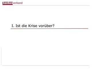 © Bundesverband deutscher Banken e.V.

I. Ist die Krise vorüber?

3

 