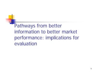 Pathways from better
information to better market
performance: implications for
evaluation



                                5
 