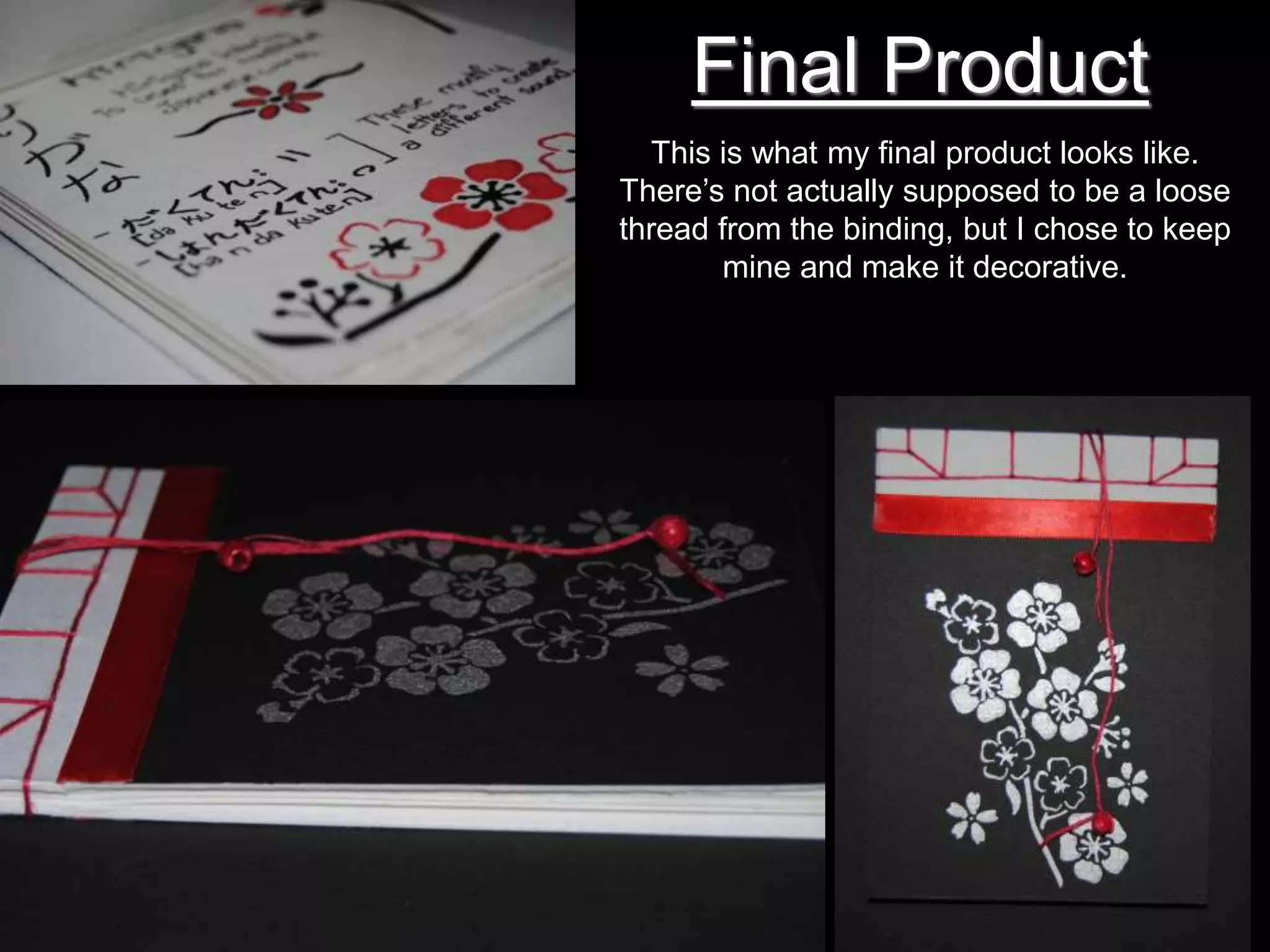 Final Product
This is what my final product looks like.
There’s not actually supposed to be a loose
thread from the binding, but I chose to keep
mine and make it decorative.
 