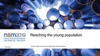 Reaching the young population
10/21/2019
Camilla Stabell, Communication Department, Statistics Norway
1
 