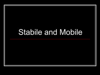 Stabile and Mobile 
