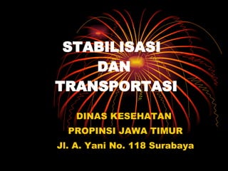 STABILISASI  DAN  TRANSPORTASI DINAS KESEHATAN  PROPINSI JAWA TIMUR Jl. A. Yani No. 118 Surabaya 