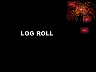LOG ROLL  