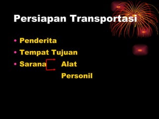Persiapan Transportasi Penderita  Tempat Tujuan Sarana  Alat Personil 