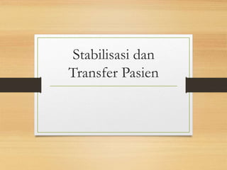 Stabilisasi dan
Transfer Pasien
 