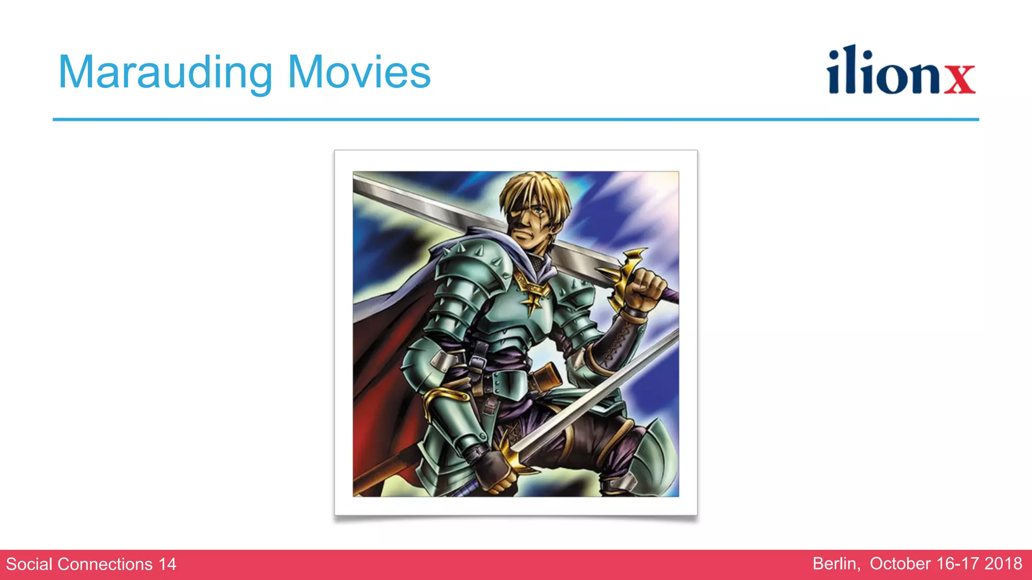 Social Connections 14 Berlin, October 16-17 2018
Marauding Movies
 