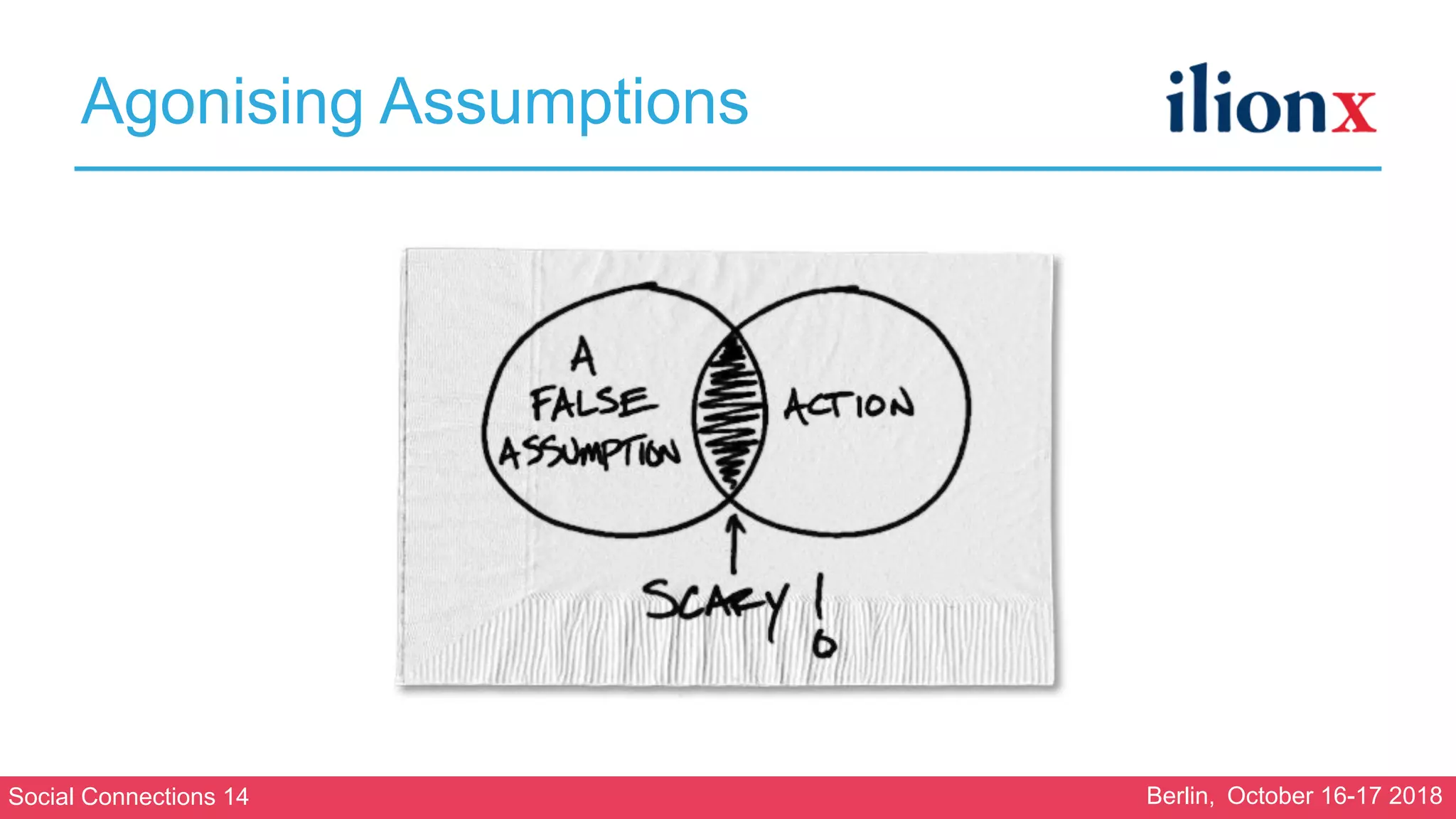 Social Connections 14 Berlin, October 16-17 2018
Agonising Assumptions
 