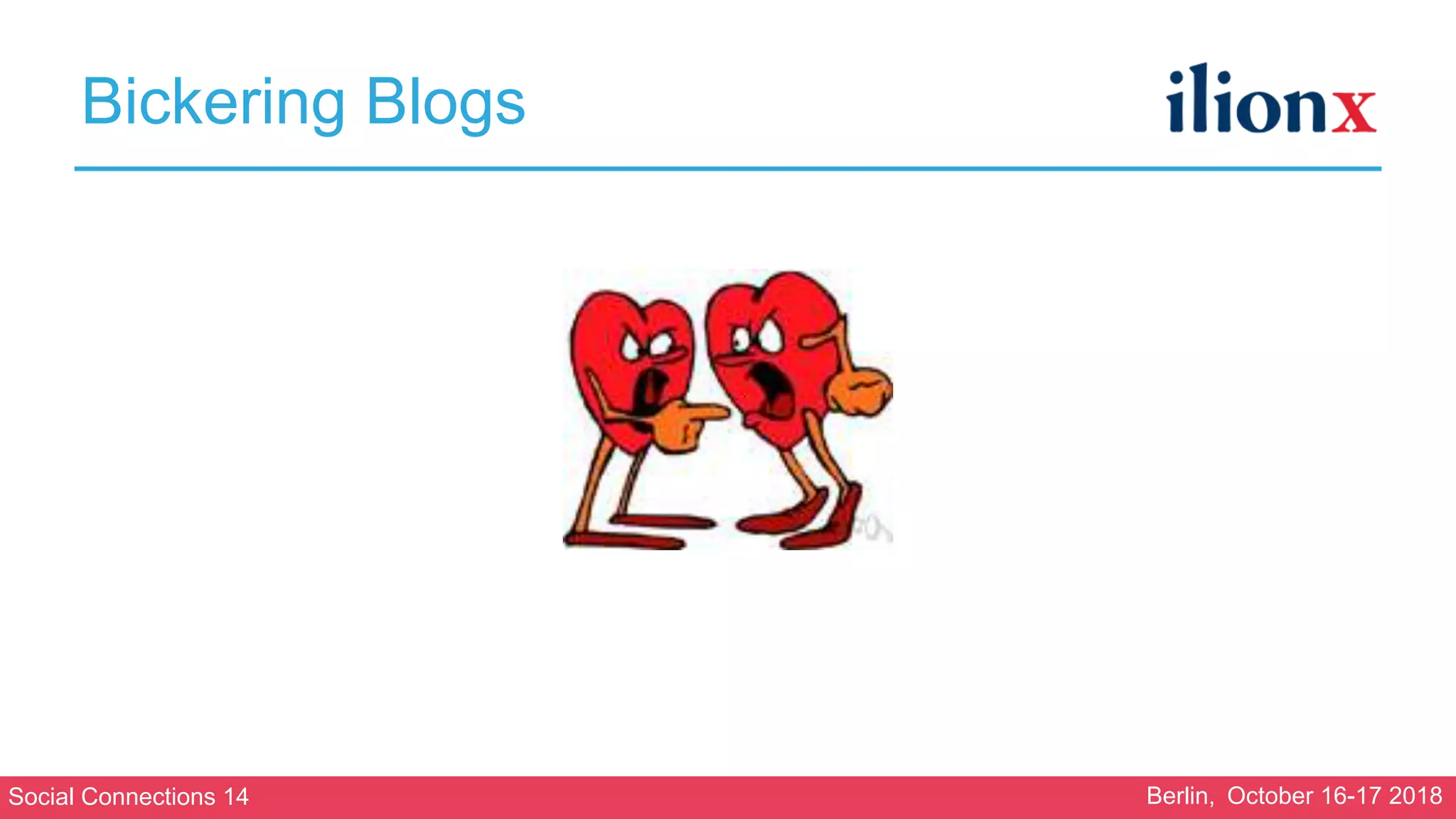 Social Connections 14 Berlin, October 16-17 2018
Bickering Blogs
 