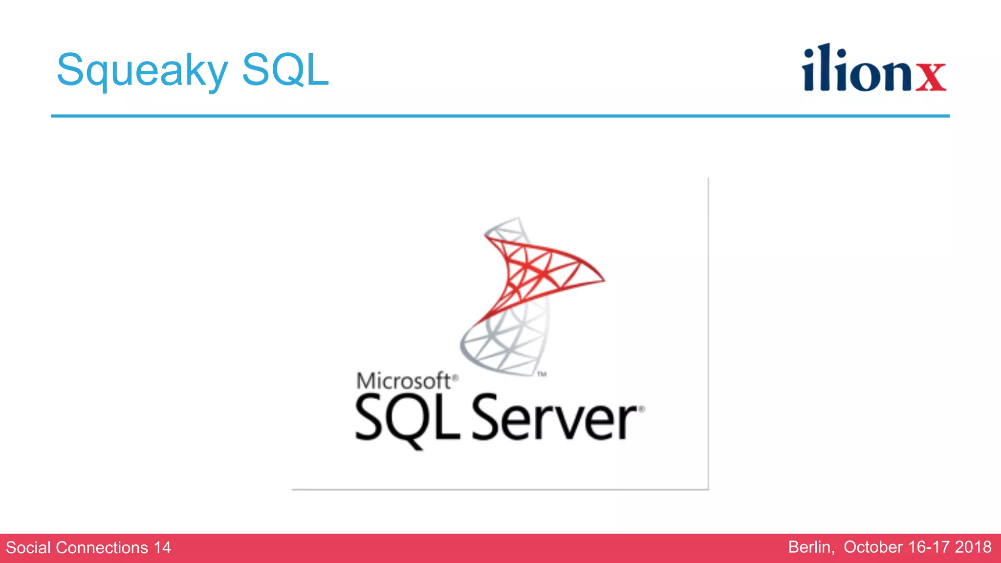 Social Connections 14 Berlin, October 16-17 2018
Squeaky SQL
 