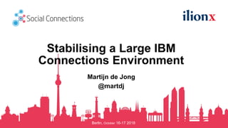Berlin, October 16-17 2018
Stabilising a Large IBM
Connections Environment
Martijn de Jong
@martdj
 
