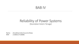 BAB IV
Nama : Arcodhea Indra Kusuma Dewa
NIM : 21060117130085
Reliability of Power Systems
(Keandalan Sistem Tenaga)
 