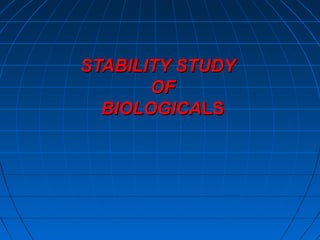 STABILITY STUDYSTABILITY STUDY
OFOF
BIOLOGICABIOLOGICALSLS
 