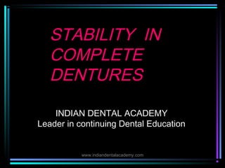 STABILITY INSTABILITY IN
COMPLETECOMPLETE
DENTURESDENTURES
INDIAN DENTAL ACADEMY
Leader in continuing Dental Education
www.indiandentalacademy.com
 