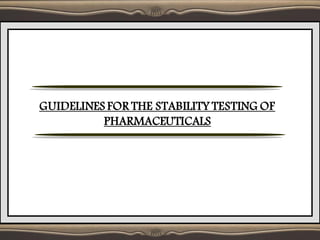 GUIDELINES FOR THE STABILITY TESTING OF
PHARMACEUTICALS
 