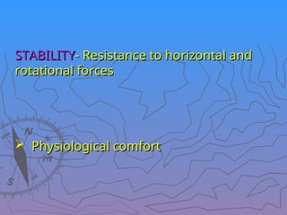 STABILITY
STABILITY-
- Resistance to horizontal and
Resistance to horizontal and
rotational forces
rotational forces.
.
 Physiological comfort
Physiological comfort
 