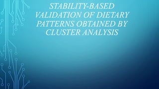 STABILITY-BASED
VALIDATION OF DIETARY
PATTERNS OBTAINED BY
CLUSTER ANALYSIS
 
