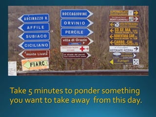Take 5 minutes to ponder something
you want to take away from this day.
 