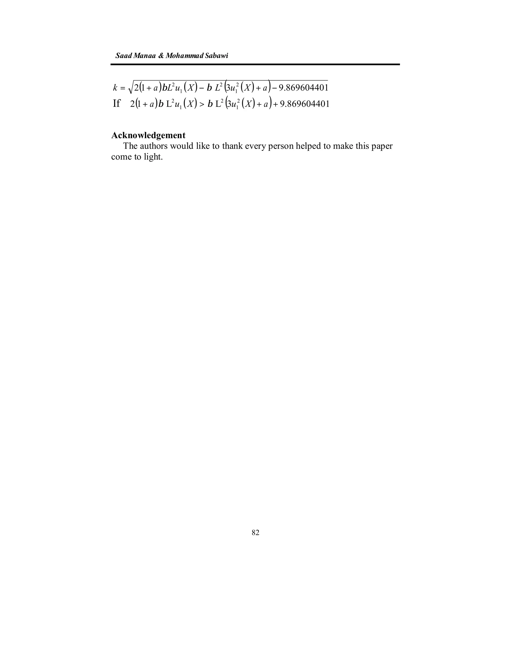 SaadManaa &Mohammad Sabawi
82
( ) ( ) ( )( )
( ) ( ) ( )( ) 869604401.93LL12
869604401.9312
2
1
2
1
2
2
1
2
1
2
If ++>+
−+−+=
aXuXua
aXuLXuLak
ββ
ββ
Acknowledgement
The authors would like to thank every person helped to make this paper
come to light.
 