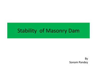 Stability of Masonry Dam
By
Sonam Pandey
 