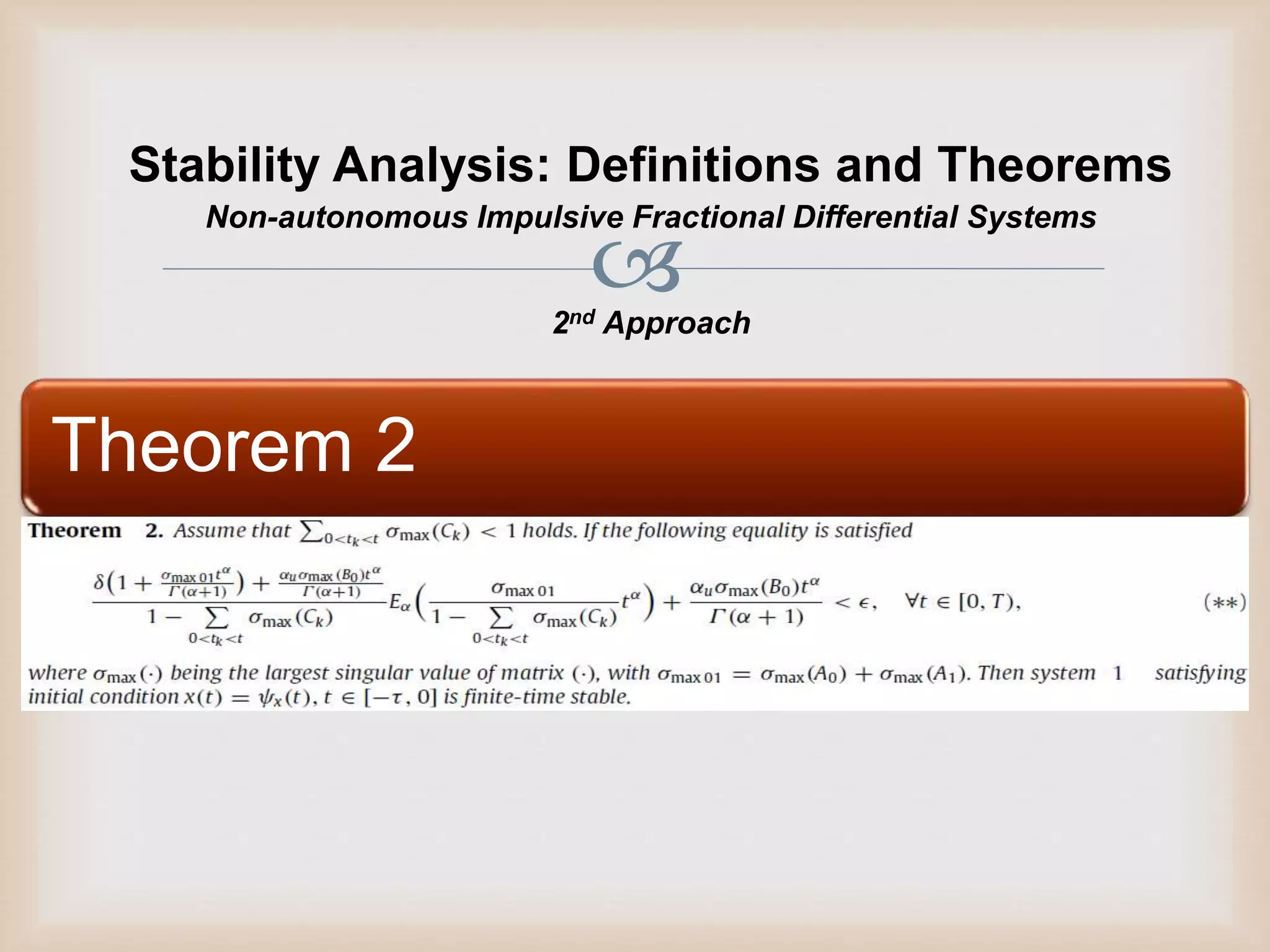 
Stability Analysis: Definitions and Theorems
Theorem 2
Non-autonomous Impulsive Fractional Differential Systems
2nd Approach
 