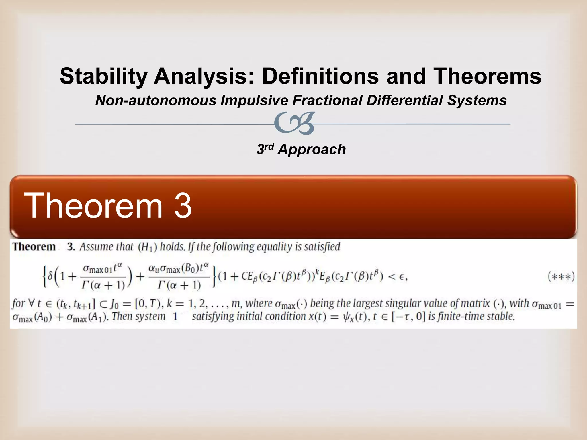 
Stability Analysis: Definitions and Theorems
Theorem 3
Non-autonomous Impulsive Fractional Differential Systems
3rd Approach
 