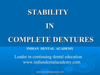 STABILITYSTABILITY
ININ
COMPLETE DENTURESCOMPLETE DENTURES
INDIAN DENTAL ACADEMY
Leader in continuing dental education
www.indiandentalacademy.com
www.indiandentalacademy.comwww.indiandentalacademy.com
 