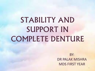 STABILITY AND
SUPPORT IN
COMPLETE DENTURE
BY:
DR PALAK MISHRA
MDS FIRST YEAR
1
 