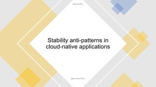 Stability anti-patterns in
cloud-native applications
#devfestRO
@ammbra1508
 