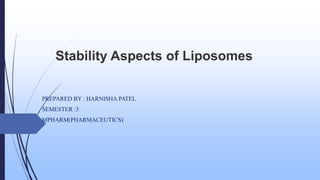 Stability Aspects of Liposomes
PREPARED BY : HARNISHA PATEL
SEMESTER :3
MPHARM(PHARMACEUTICS)
 