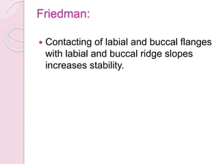 Friedman:
 Contacting of labial and buccal flanges
with labial and buccal ridge slopes
increases stability.
 