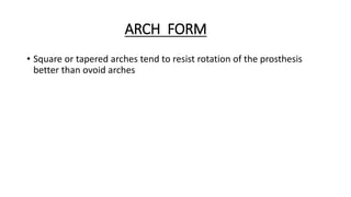 ARCH FORM
• Square or tapered arches tend to resist rotation of the prosthesis
better than ovoid arches
 