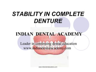 STABILITY IN COMPLETE
DENTURE
INDIAN DENTAL ACADEMY
Leader in continuing dental education
www.indiandentalacademy.com

www.indiandentalacademy.com

 