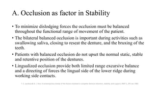 A. Occlusion as factor in Stability
• To minimize dislodging forces the occlusion must be balanced
throughout the function...