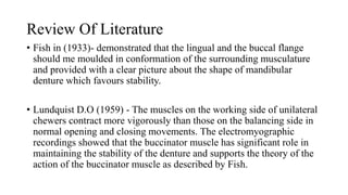 Review Of Literature
• Fish in (1933)- demonstrated that the lingual and the buccal flange
should me moulded in conformati...