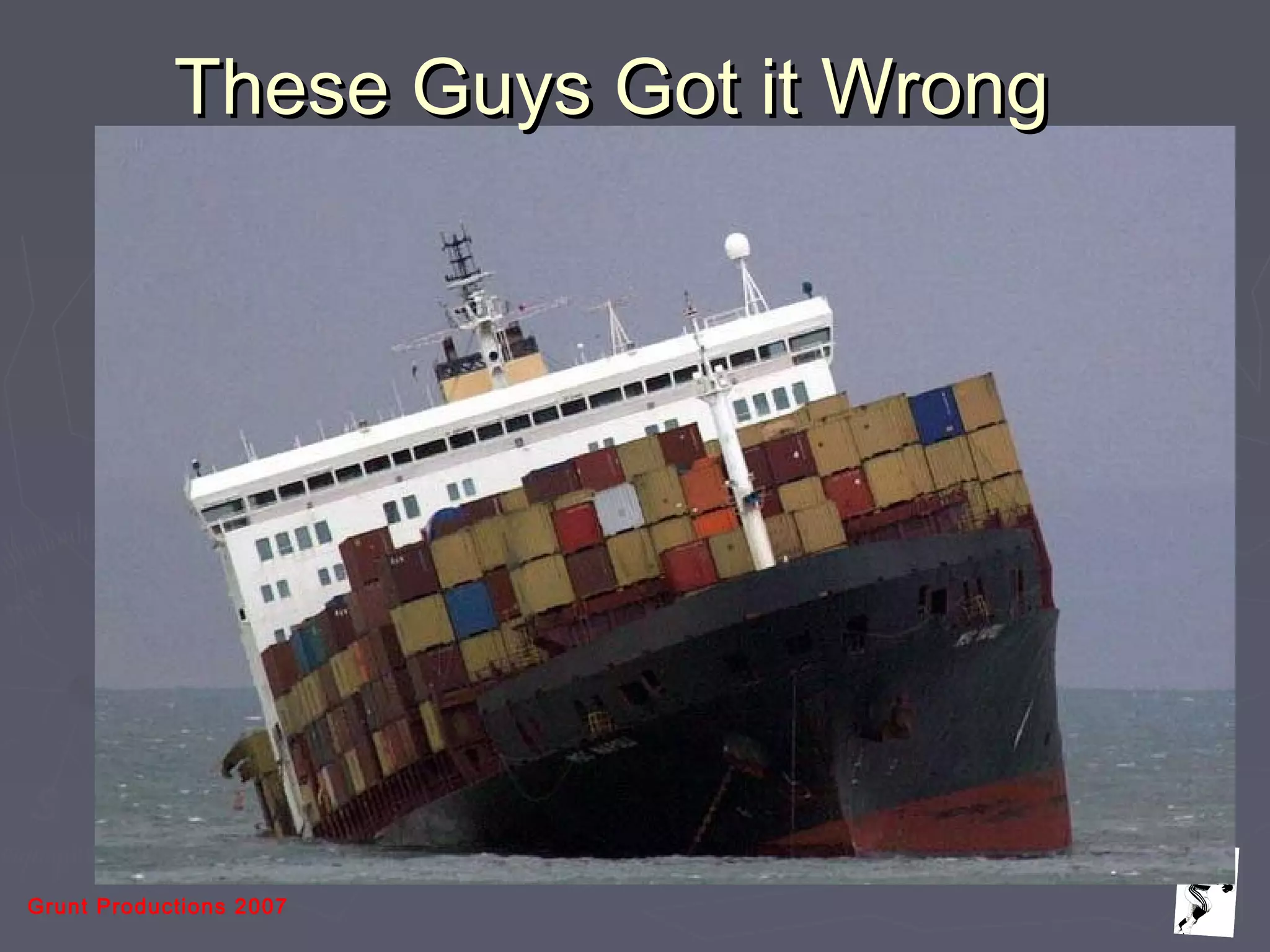 Grunt Productions 2007
These Guys Got it WrongThese Guys Got it Wrong
 