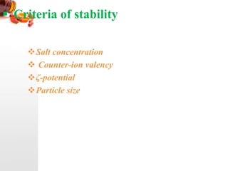  Criteria of stability
Salt concentration
 Counter-ion valency
ζ-potential
Particle size
 