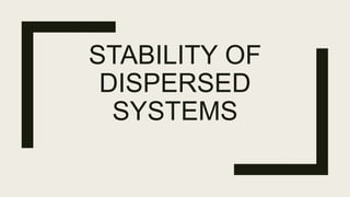 STABILITY OF
DISPERSED
SYSTEMS
 