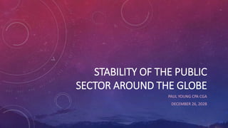 STABILITY OF THE PUBLIC
SECTOR AROUND THE GLOBE
PAUL YOUNG CPA CGA
DECEMBER 26, 202B
 