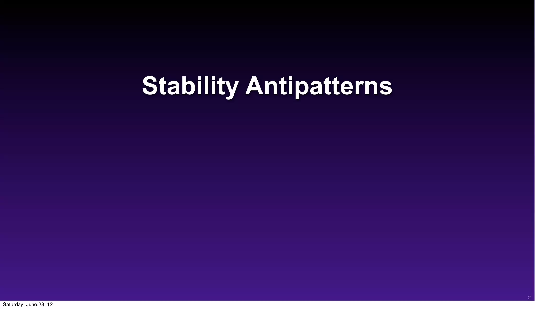 Stability Antipatterns




                                                 2
Saturday, June 23, 12
 