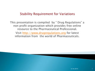 This presentation is compiled by “ Drug Regulations” a
non profit organization which provides free online
resource to the Pharmaceutical Professional.
Visit http://www.drugregulations.org for latest
information from the world of Pharmaceuticals.
4/16/2014 1
 