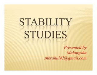 STABILITY
STUDIES
STABILITY
STUDIES
Presented by
Malangsha
shkrahul42@gmail.com
 