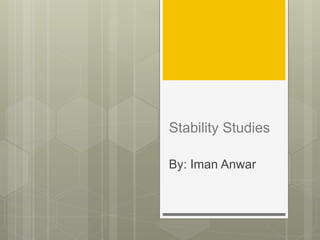 Stability Studies
By: Iman Anwar
 