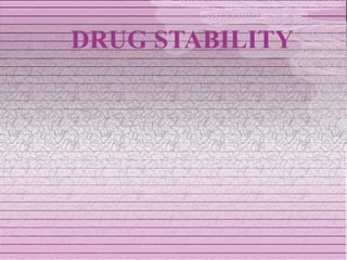 DRUG STABILITY
 
